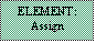 Text Box: ELEMENT:
Assign
